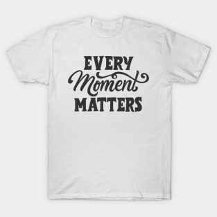 Every moment matters T-Shirt